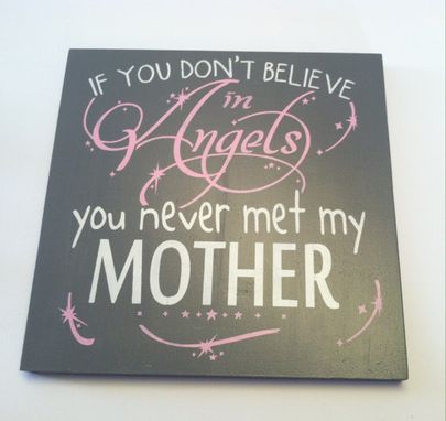 Custom Made If You Don't Believe In Angels.. You Never Met My Mother, Hand Painted Wood Sign, Great Gift