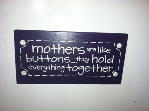 Custom Made Mothers Are Like Buttons...They Hold Everything Together ~  Mothers Day Gift ~  Wood Signs