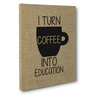 Custom Made I Turn Coffee Into Education Canvas Wall Art