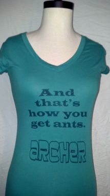 Custom Made Sale Archer, And That's How You Get Ants T-Shirt, Woman's Teal Or Any Color Shirt