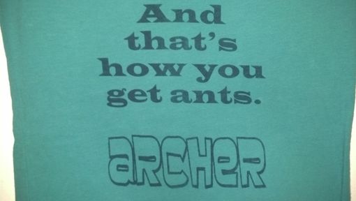Custom Made Sale Archer, And That's How You Get Ants T-Shirt, Woman's Teal Or Any Color Shirt