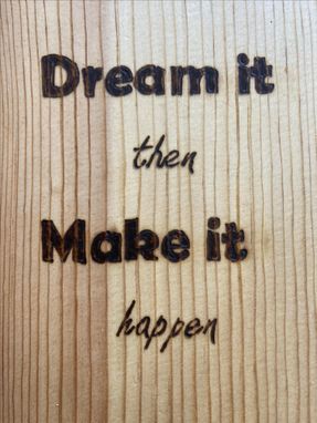 Custom Made Dream It Then Mkae It Happen Quote Wood Burning